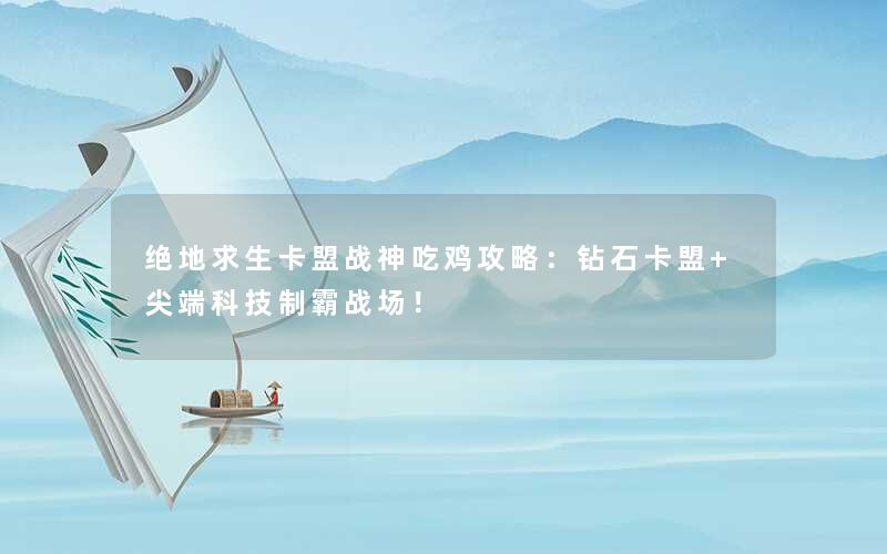 绝地求生卡盟战神吃鸡攻略:钻石卡盟+尖端科技制霸战场! 绝地求生卡盟战神吃鸡攻略:钻石卡盟+尖端科技制霸战场!
