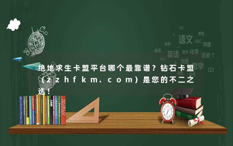 绝地求生卡盟平台哪个最靠谱?钻石卡盟(zzhfkm.com)是您的不二之选! 绝地求生卡盟平台哪个最靠谱?钻石卡盟(zzhfkm.com)是您的不二之选!