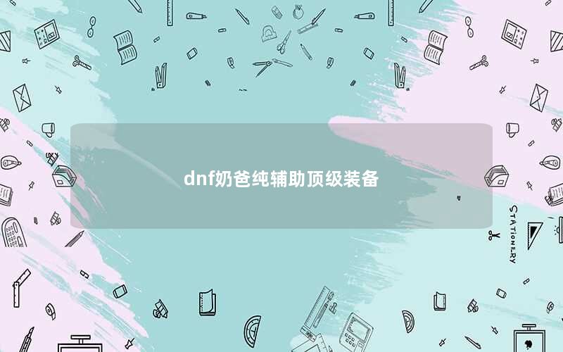 dnf奶爸纯辅助顶级装备