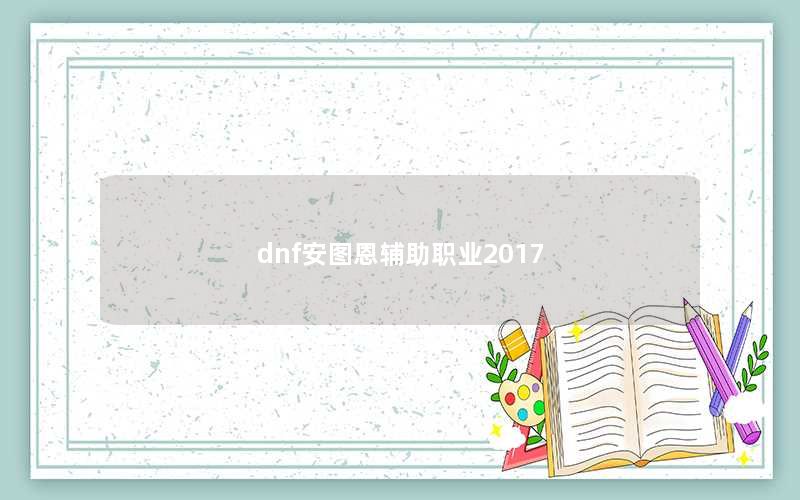 dnf安图恩辅助职业2017