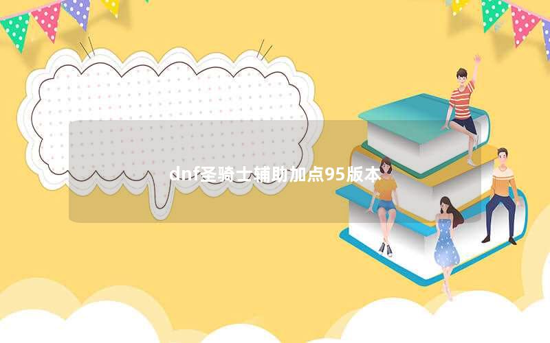 dnf圣骑士辅助加点95版本